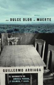 book cover of Un Dulce olor a muerte (Sweet Scent of Death) by Guillermo Arriaga Jordán