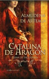 book cover of Catalina de Aragón : reina de Inglaterra by Almudena De Arteaga