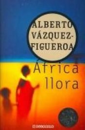 book cover of Africa Llora by Alberto Vázquez-Figueroa