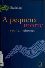book cover of A pequena morte e outras naturezas by Claudia Lage