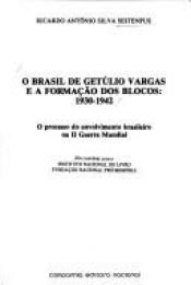 book cover of O Brasil de Getúlio Vargas e a formação dos blocos, 1930-1942 : o processo do envolvimento brasileiro na II Guerra by Ricardo Antônio Silva Seitenfus