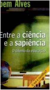 book cover of Entre a ciencia e a sapiencia: O dilema da educacao by Rubem Alves