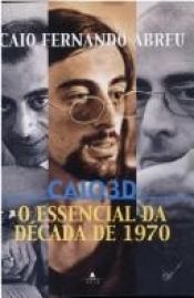 book cover of Caio 3d - O Essencial Da Decada De 1970 by Caio Fernando Abreu