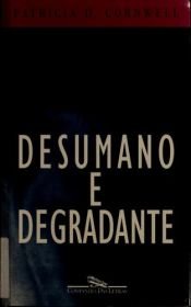 book cover of Desumano e Degradante by Patricia Cornwell