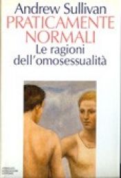 book cover of Praticamente normali: le ragioni dell'omosessualita by Andrew Sullivan