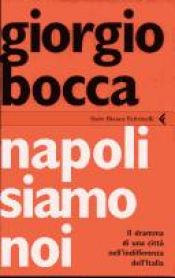 book cover of Napoli siamo noi: il dramma di una citta nell'indifferenza dell'Italia by Giorgio Bocca