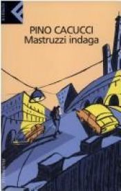 book cover of Mastruzzi indaga. Piccole storie di civilissimi bolognesi nella Bologna incivile e imbarbarita by Pino Cacucci