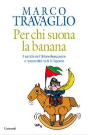 book cover of Per chi suona la banana: il suicidio dell'Unione Brancaleone e l'eterno ritorno di Al Tappone by Marco Travaglio