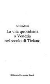 book cover of La Vita Qutidiana a Venezia nel Secolo di Tiziano (ITALY) by Alvise Zorzi