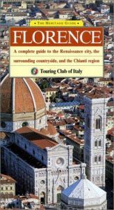 book cover of The Heritage Guide Florence: A Complete Guide to the Renaissance City, the Surrounding Countryside, and the Chianti Regi by Touring club italiano