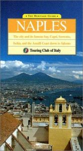 book cover of The Heritage Guide Naples: The City and Its Famous Bay, Capri, Sorrento, Ischia, and the Amalfi Coast Down to Salerno (H by Touring club italiano