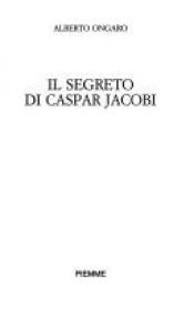 book cover of Il segreto di Caspar Jacobi. Romanzo by Alberto Ongaro