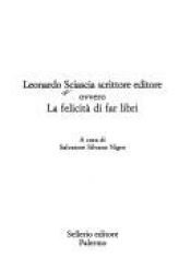 book cover of Leonardo Sciascia scrittore editore ovvero La felicità di far libri by Leonardo Sciascia