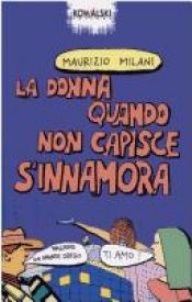book cover of La donna quando non capisce s'innamora by Maurizio Milani