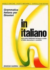 book cover of In italiano : corso di lingua e civiltà a livello iniziale e avanzato : grammatica italiana per stranieri by Angelo Chiuchiu