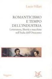 book cover of Romanticismo e tempo dell'industria: Letteratura, liberta e macchine nell'Italia dell'Ottocento (Saggine) by Lucio Villari