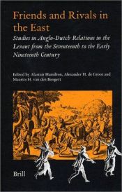 book cover of Friends and rivals in the East : studies in Anglo-Dutch relations in the Levant from the seventeenth to the early ninete by Alastair Hamilton