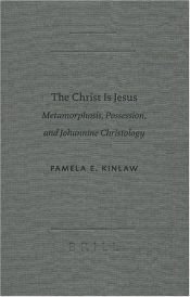 book cover of Christ Is Jesus: Metamorphosis, Possession, And Johannine Christology (Academia Biblica (Series) (Brill Academic Publishers), No. 18.) by Pamela E. Kinlaw