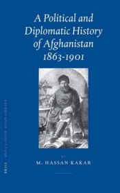 book cover of A Political And Diplomatic History of Afghanistan, 1863-1901 (Brill's Inner Asian Library) by Mohammed Kakar