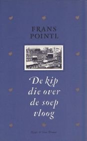book cover of De kip die over de soep vloog by Frans Pointl