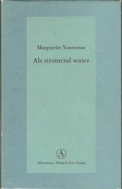 book cover of Als stromend water (Anna Soror; Een onbekende man; Een mooie ochtend) by Marguerite Yourcenar
