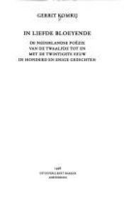 book cover of In liefde bloeyende de Nederlandse poëzie van de twaalfde tot en met de twintigste eeuw in honderd en enige gedichten by Геррит Комрей