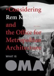 book cover of What Is Oma: Considering Rem Koolhaas and the Office for Metropolitan Architecture by Rem Koolhaas