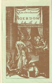 book cover of 't Amsterdamsch hoerdom : behelzende de listen en streeken, daar zich de hoeren en hoere-waardinnen van dienen ; beneve by Anonymous