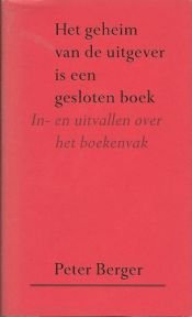 book cover of Het geheim van de uitgever is een gesloten boek : in- en uitvallen over het boekenvak by Peter Berger