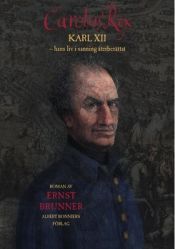book cover of Carolus Rex : Karl XII - hans liv i sanning återberättat by Ernst Brunner