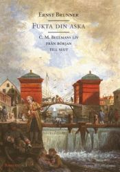 book cover of Fukta din aska : C. M. Bellmans liv från början till slut by Ernst Brunner