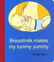 book cover of Breastmilk Makes My Tummy Yummy by Cecilia Moen