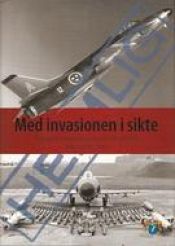 book cover of Med invasionen i sikte : flygvapnets krigsplanläggning och luftoperativa doktrin 1958-1966 by Tommy Pettersson