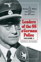 book cover of Leaders of the SS & German Police, Volume I: Reichsführer-SS SS-Gruppenführer by Michael D. Miller