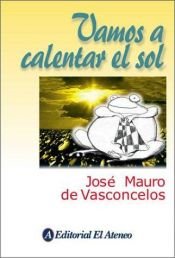 book cover of Vamos a calentar el sol by José Mauro de Vasconcelos