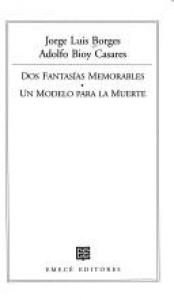 book cover of Dos fantasías memorables ; Un modelo para la muerte by Adolfo Bioy Casares