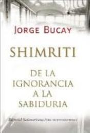 book cover of Shimriti: De La Ignorancia A La Sabiduria by Jorge Bucay