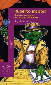 book cover of Ruperto Insiste!! - Nuevas Aventuras de Un Sapo Detective by Roy Berocay