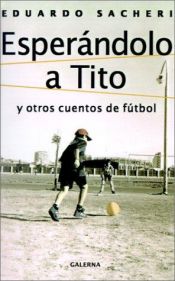 book cover of Esperandolo a Tito y otros cuentos de futbol by Eduardo Sacheri