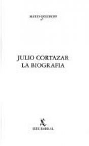 book cover of Julio Cortazar: La Biografia by Gerardo Mario Goloboff