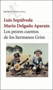 book cover of Los Peores Cuentos De Los Hermanos Grim (Seix Barral Biblioteca Breve) by Luis Sepulveda
