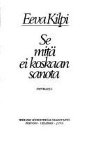 book cover of Se mitä ei koskaan sanota novelleja by Eeva Kilpi