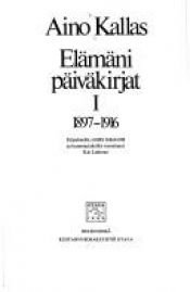 book cover of Elämäni päiväkirjat. 1 : 1897-1916 by Aino Kallas
