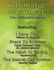 book cover of Automatic Wealth II: The Millionaire Maker - Including:The Master Key System,The Habit Of Saving,Steps To Success:Think by Charles F. Haanel