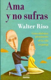 book cover of Ama Y No Sufras by Walter Riso