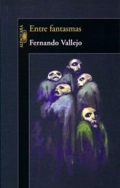 book cover of Entre Fantasmas by Fernando Vallejo