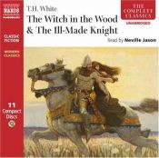 book cover of The Witch in the Wood &The Ill-Made Knight [CD] by T. H. White