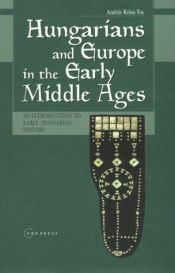 book cover of Hungarians and Europe in the early Middle Ages : an introduction to early Hungarian history by András Róna-Tas