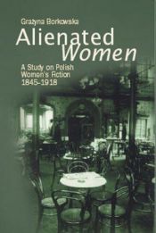 book cover of Alienated Women: A Study on Polish Women's Fiction 1845-1918 by Grazyna Borkowska