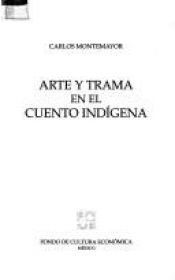 book cover of Arte Y Trama En El Cuento Indigena (Seccion de obras de antropologia) by Carlos Montemayor
